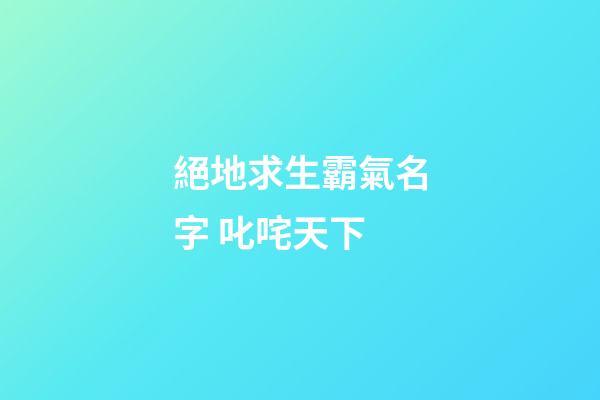 絕地求生霸氣名字 叱咤天下